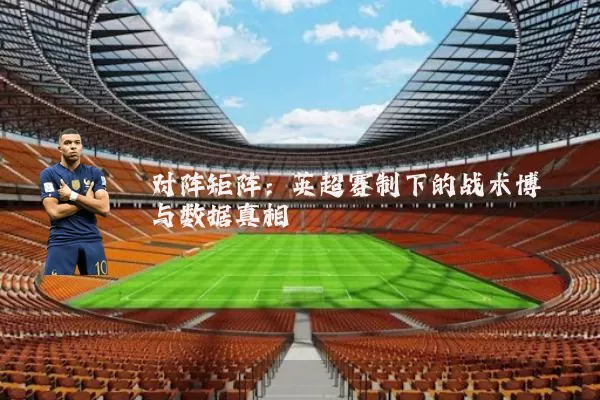 对阵矩阵：英超赛制下的战术博弈与数据真相