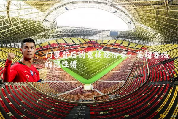 门票背后的竞技经济学：英超赛场的隐性博弈