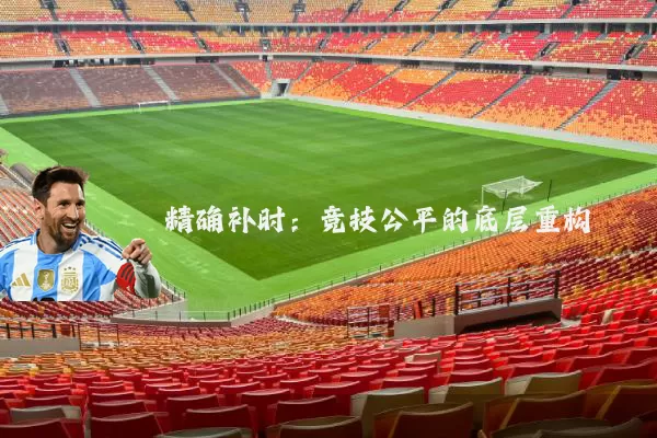 精确补时:竞技公平的底层重构