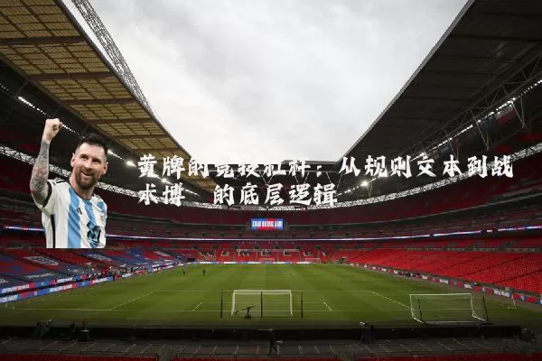 黄牌的竞技杠杆：从规则文本到战术博弈的底层逻辑