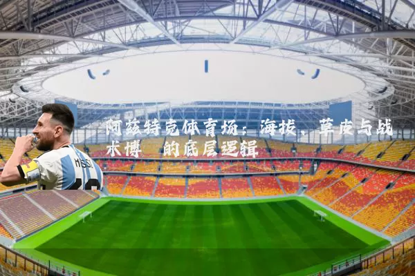 阿兹特克体育场：海拔、草皮与战术博弈的底层逻辑