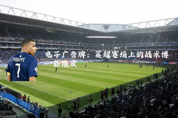 电子广告牌:英超赛场上的战术博弈新维度