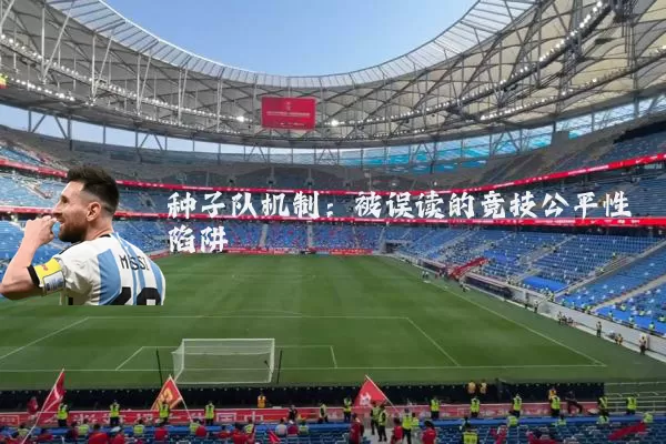 种子队机制：被误读的竞技公平性陷阱